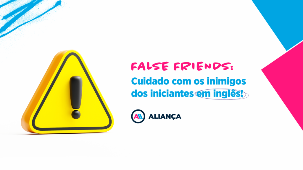 False Friends: cuidado com os inimigos dos iniciantes em inglês!
